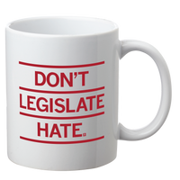 Don't Legislate Hate Mug