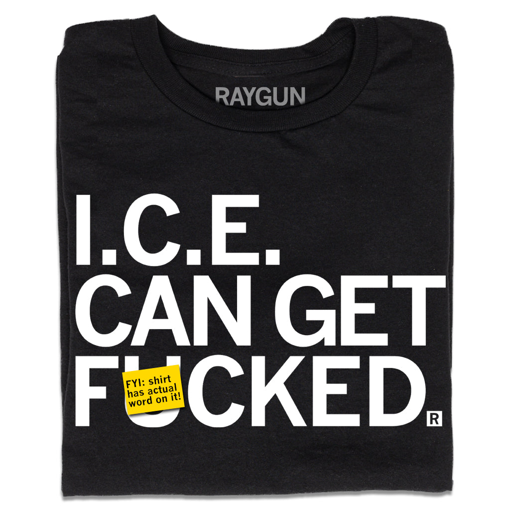 ICE Can Get F-ed T-Shirt – RAYGUN
