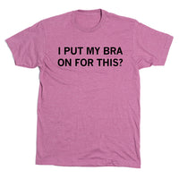 I Put My Bra On For This