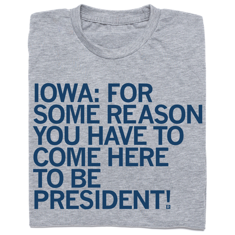 Iowa come here to be president