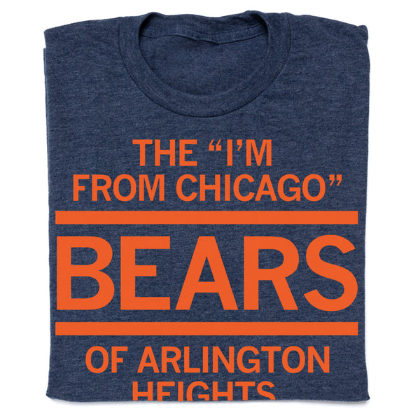 The I'm From Chicago Bears of Arlington Heights T-Shirt – RAYGUN