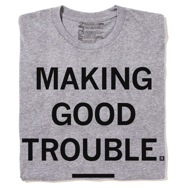 Making Good Trouble T Shirt RAYGUN