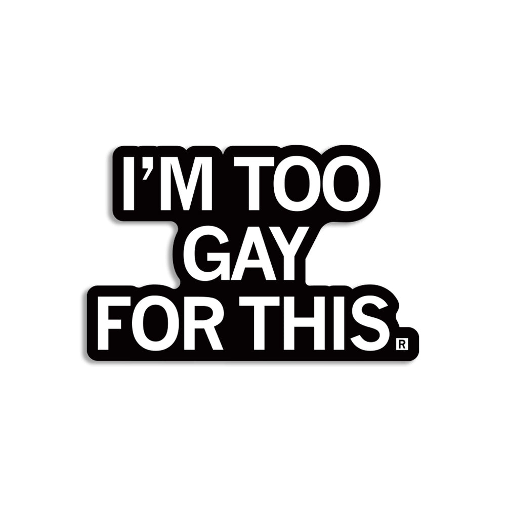 I'm Too Gay For This Die-Cut Sticker