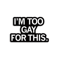 I'm Too Gay For This Die-Cut Sticker