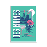 A teal postcard with a white border in a retro 90's style with a navy print image of the Des Moines skyline. Sideways, vertical white text on the left says, "Des Moines" with pink & blue text to the bottom right that reads "French for The Moines." Accents images include a pink flower, pink outline of The Travelers building, and other colorful images.