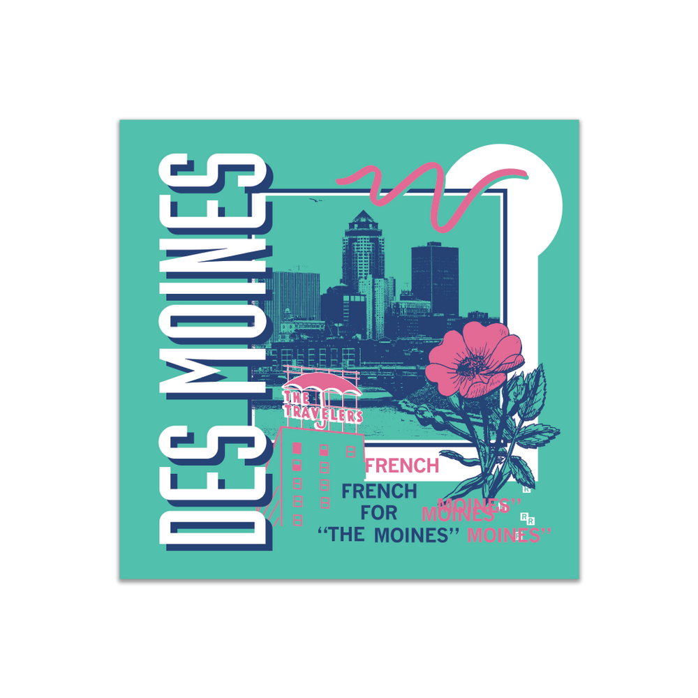 A teal square sticker in a retro 90's style with a navy print image of the Des Moines skyline. Sideways, vertical white text on the left says, "Des Moines" with pink & blue text to the bottom right that reads "French for The Moines." Accents images include a pink flower, pink outline of The Travelers building, and other colorful images.