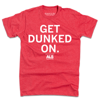 Short sleeve heather red t-shirt with large white text that reads "GET DUNKED ON" with smaller text below that says, "Proud Supporter Of ALS Association"