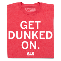 A folded heather red t-shirt with large white text that reads "GET DUNKED ON" with smaller text below that says, "Proud Supporter Of ALS Association"