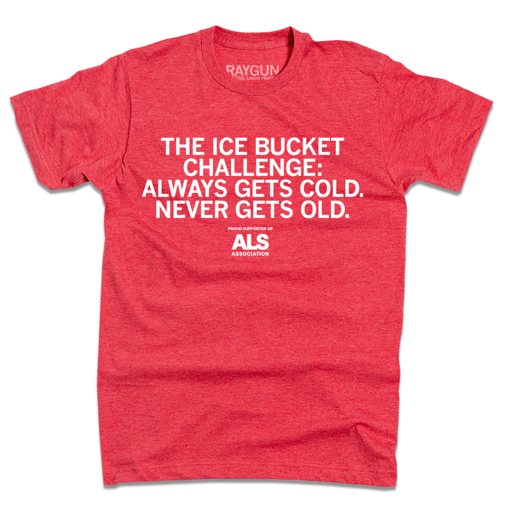 Short sleeve heather red t-shirt with centered white print text that says, "The Ice Bucket Challenge: Always Gets Cold, Never Gets Old. Proud Supporter of ALS Association"