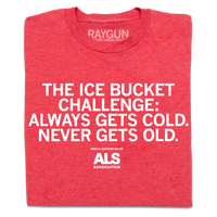 A folded heather red t-shirt with centered white print text that says, "The Ice Bucket Challenge: Always Gets Cold, Never Gets Old. Proud Supporter of ALS Association"