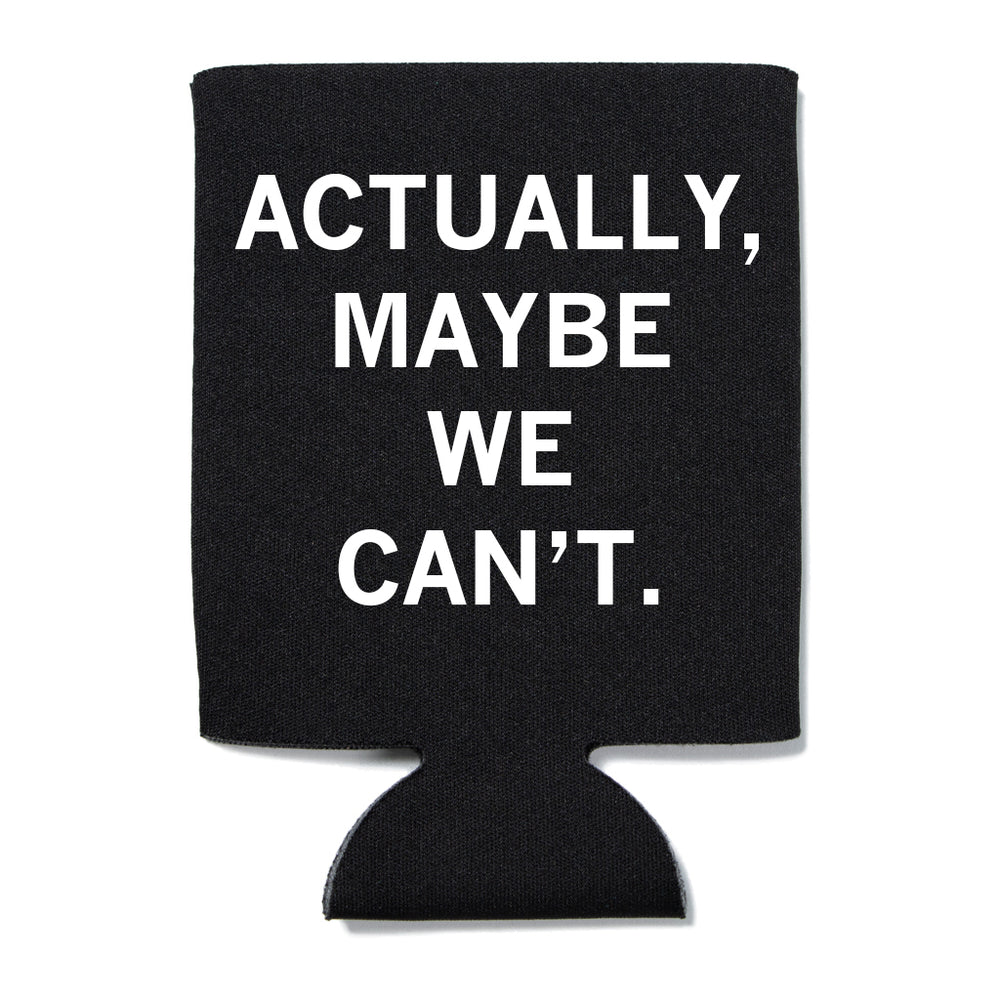 Black can cooler with white text that says, "Actually, maybe we can't"