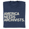 A navy blue, union-made t-shirt with the cream-colored text AMERICA NEEDS ARCHIVISTS printed on the front.