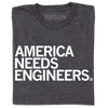 Charcoal t-shirt with white text that reads, AMERICA NEEDS ENGINEERS.