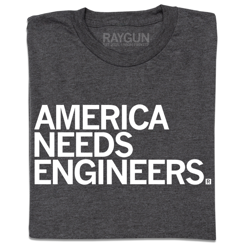 Charcoal t-shirt with white text that reads, AMERICA NEEDS ENGINEERS.