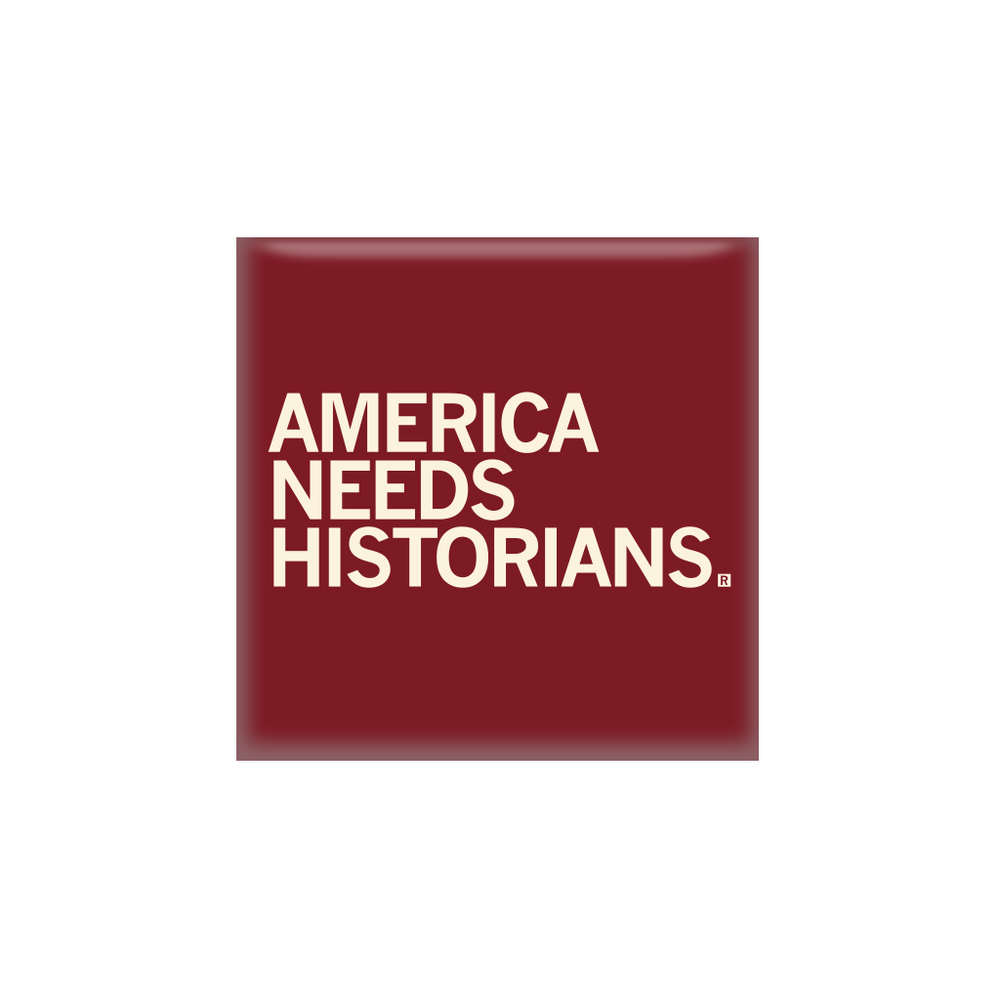 A square dark red magnet with all caps white text that says, "America needs historians"