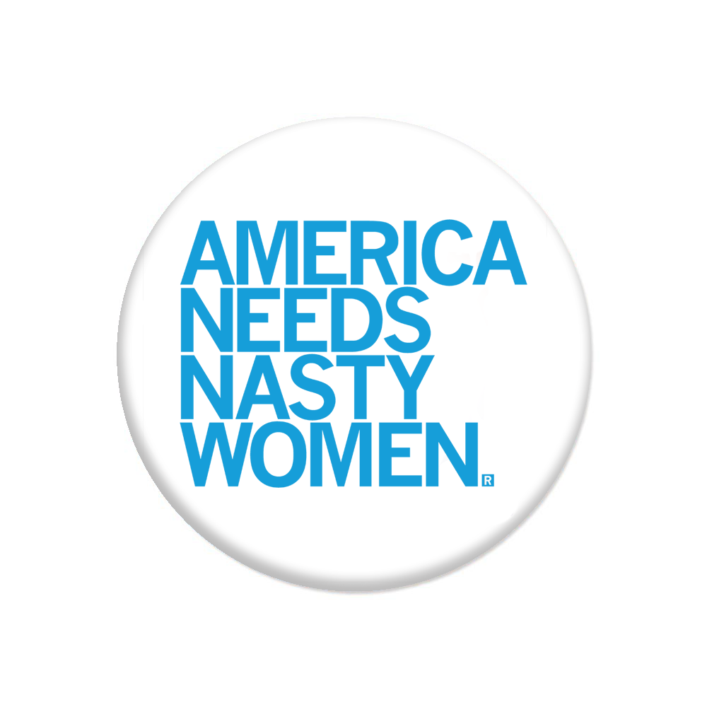 A round, white button with bright blue text that says, "America Needs Nasty Women" in all caps.