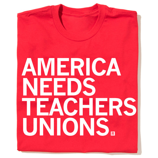 Red t-shirt featuring the white text AMERICA NEEDS TEACHERS UNIONS in support of union labor.
