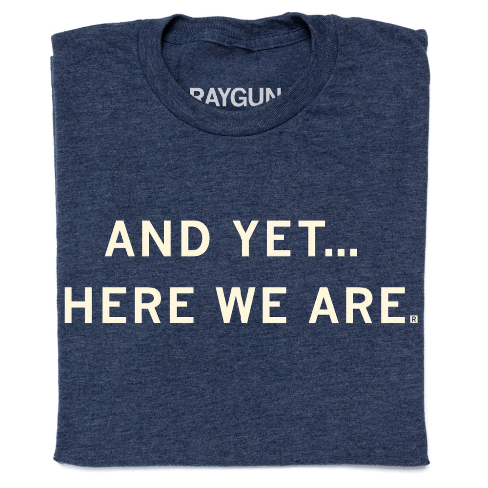 And Yet Here We Are