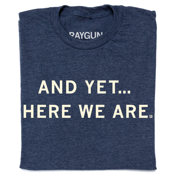 And Yet Here We Are