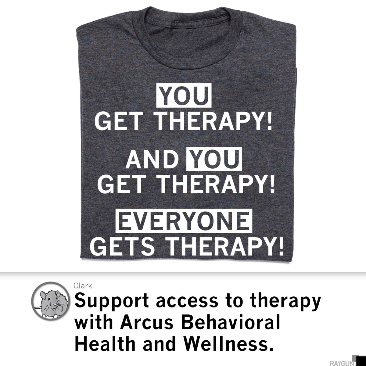 Dark gray RAYGUN t-shirt featuring the white text YOU GET THERAPY! AND YOU GET THERAPY! EVERYONE GETS THERAPY! above a logo and text supporting Arcus Behavioral Health and Wellness.