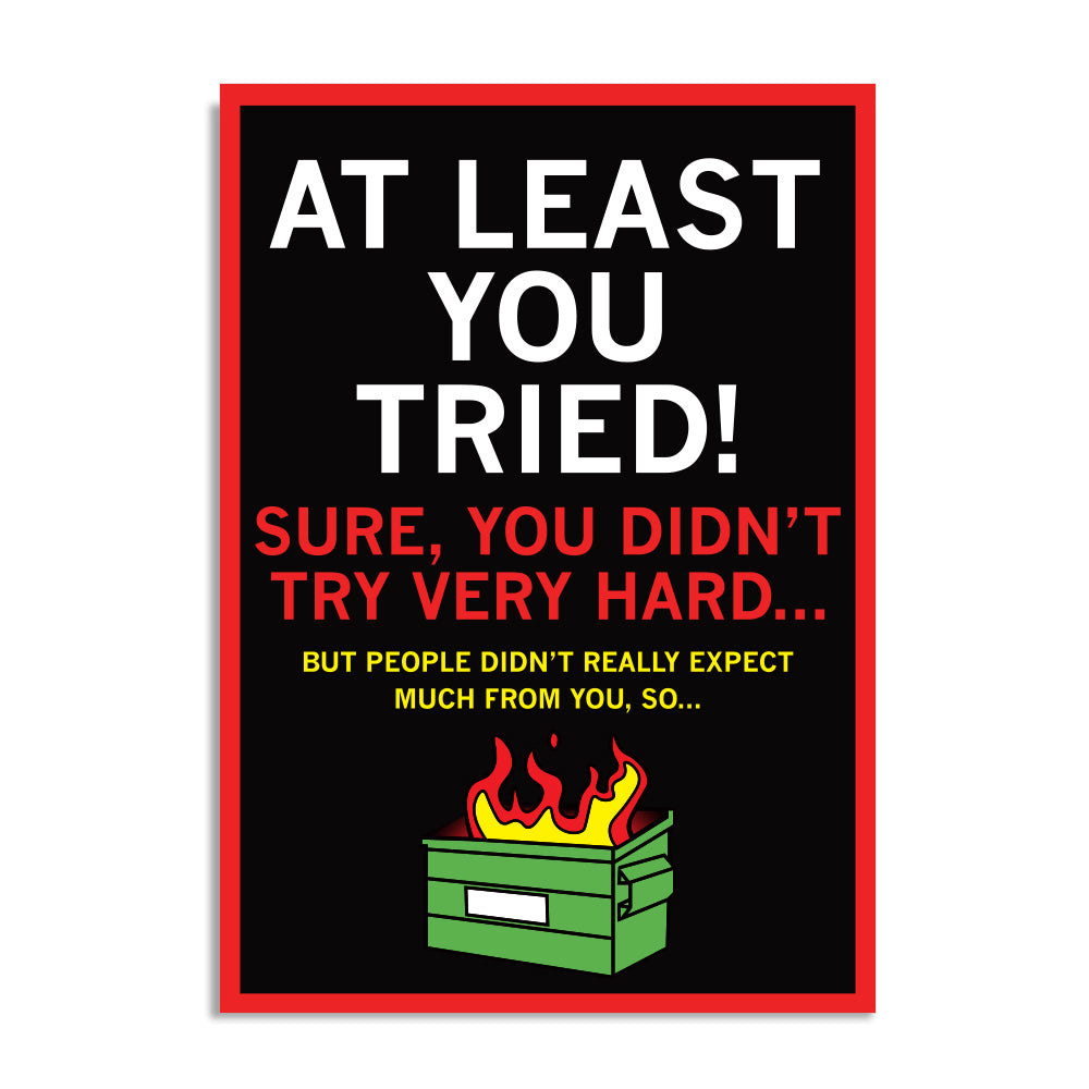 Black postcard with white, red, and gold text that says "At Least You Tried! Sure, you didn't try very hard... But people didn't really expect much from you, so..." over a dumpster fire