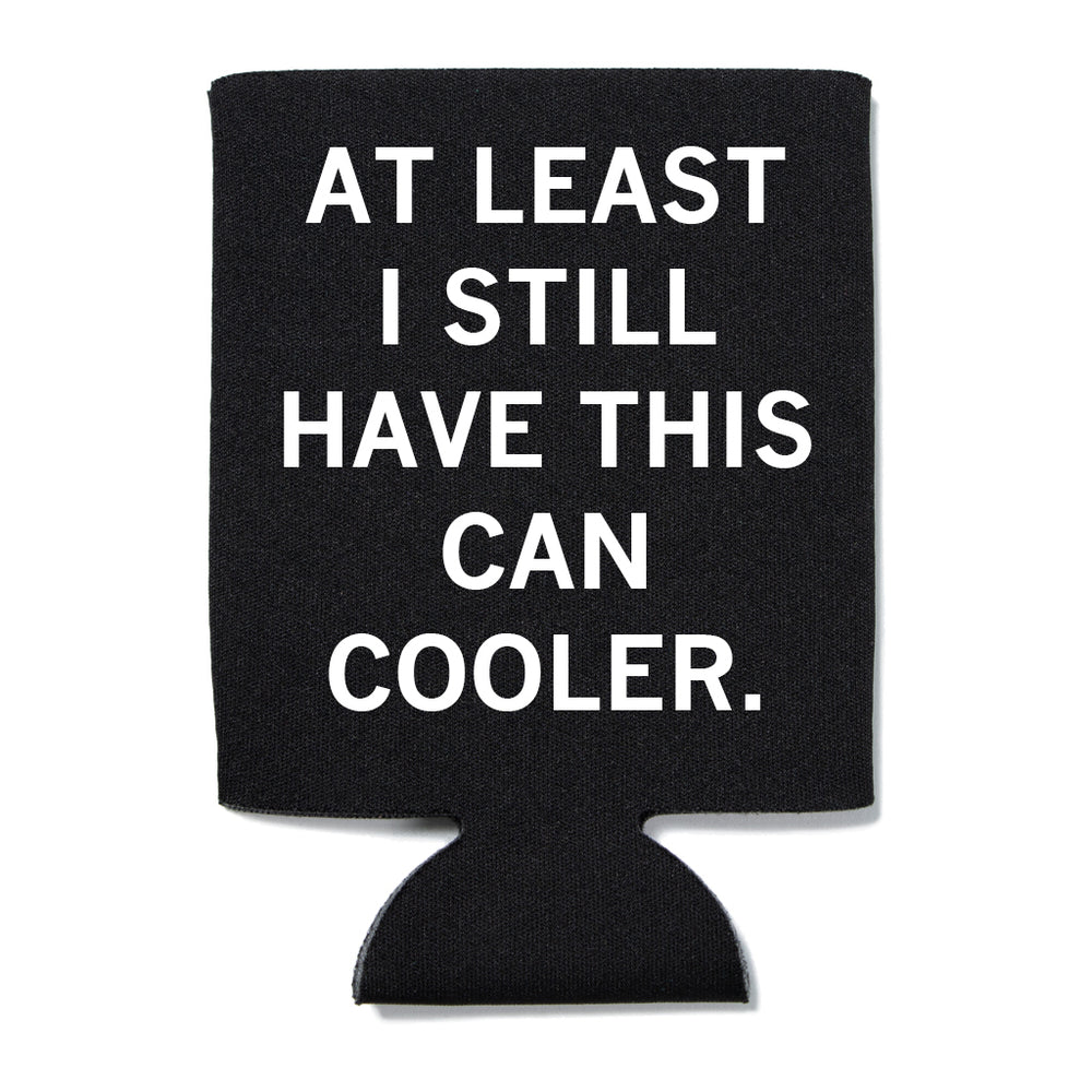 Black can cooler with white text that reads "at least I still have this can cooler."