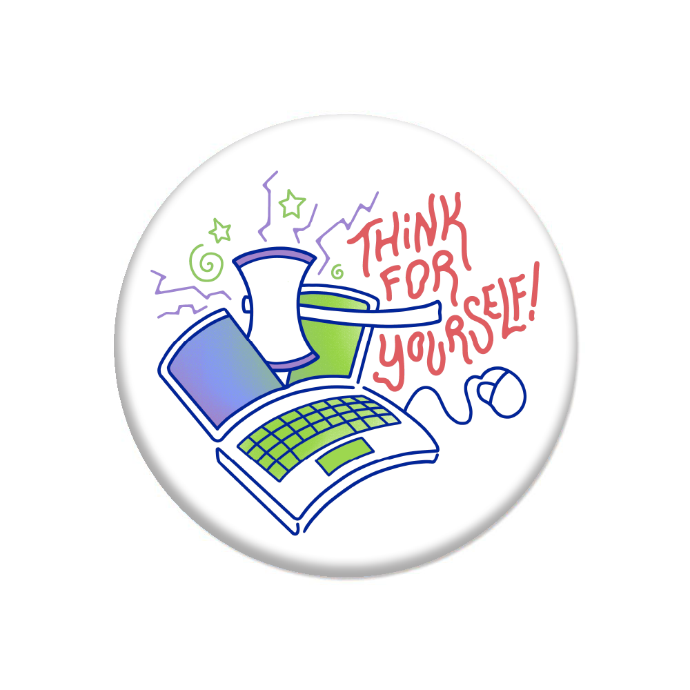A white, round button with a green, purple, and white laptop being cut in half by a white axe with a purple blade. Red text to the right says, "Think For Yourself!"
