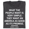 Charcoal, union-made t-shirt printed with the quote, WHAT THE PEOPLE WANT IS VERY SIMPLE- THEY WANT AN AMERICA AS GOOD AS ITS PROMISE, followed by the name BARBARA JORDAN.
