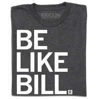 A charcoal t-shirt with white ink that says, "Be Like Bill"
