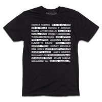 A black t-shirt with white ink that reads "Harriet Tubman, W. E. B. Du Bois, Ida B. Wells, Marsha P. Johnson, Martin Luther King Jr., Malcom X, Angela Davis, Stokely Carmichael, Thurgood Marshall, Huey Newton, Fred Hampton, Langston Hughes, Claudette Colvin, Rosa Parks, Gordon Parks, Shirley Chisholm, Bell Hooks, Sister Rosetta Tharpe, Henrietta Lacks, James Baldwin, Maya Angelou, Fredrick Douglas, Sojourner Truth, Assata Shakur, Muhammad Ali, Nelson Mandela."