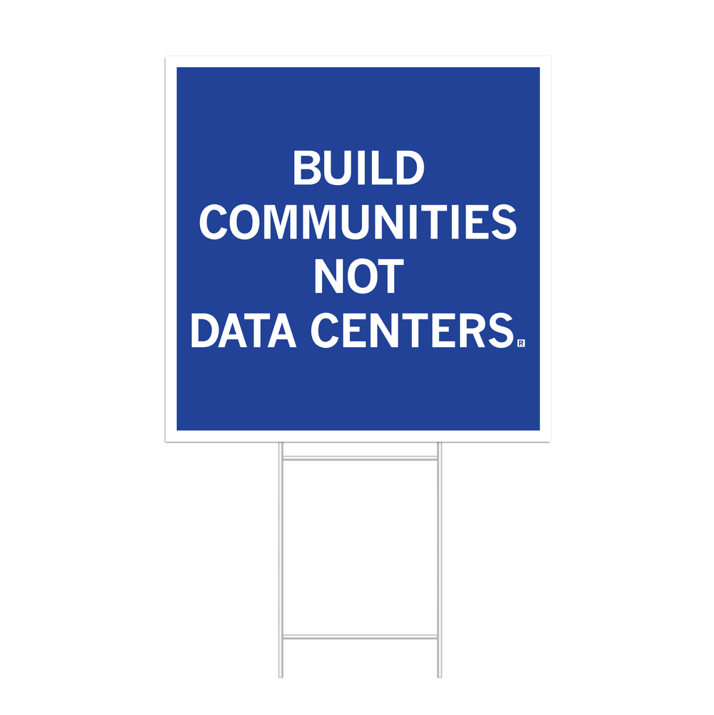 Blue square yard sign with white border and text that says, "Build Communities Not Data Centers."