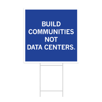 Blue square yard sign with white border and text that says, "Build Communities Not Data Centers."