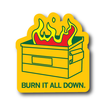 A RAYGUN vinyl sticker of a yellow dumpster on fire with the text BURN IT ALL DOWN printed at the bottom.
