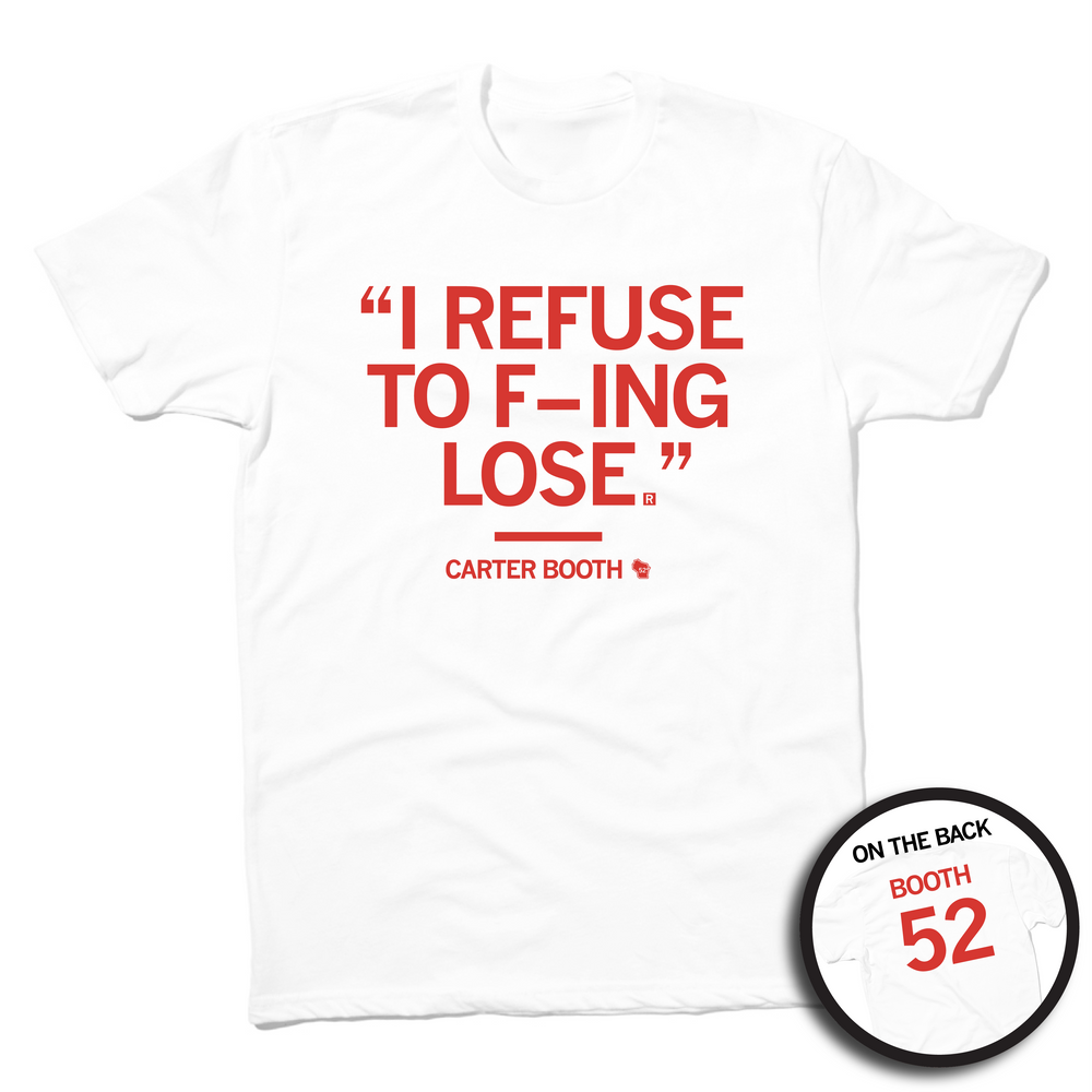 A white shirt with bright red ink text in quotes that reads "I refuse to f-ing lose" over "Carter Booth 52" on the front and "Booth 52" on the back like a jersey.