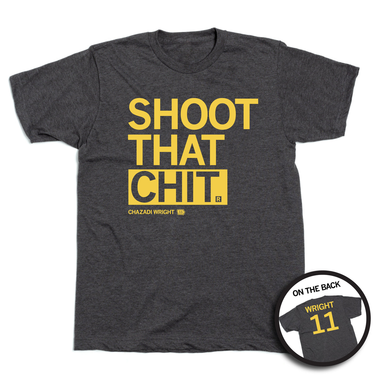 A heather black t-shirt with gold ink. The front is left aligned and reads "Shoot that chi. Chazadi Wright 11" while the back print is laid out like a jersey and says, "Wright 11"