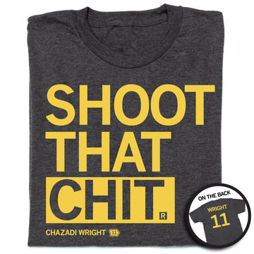 A folded charcoal t-shirt with left aligned gold ink print that reads "Shoot that chit" in large text over smaller font that says, "Chazadi Wright 11". The back has gold print laid out like a jersey that says, "Wright 11"