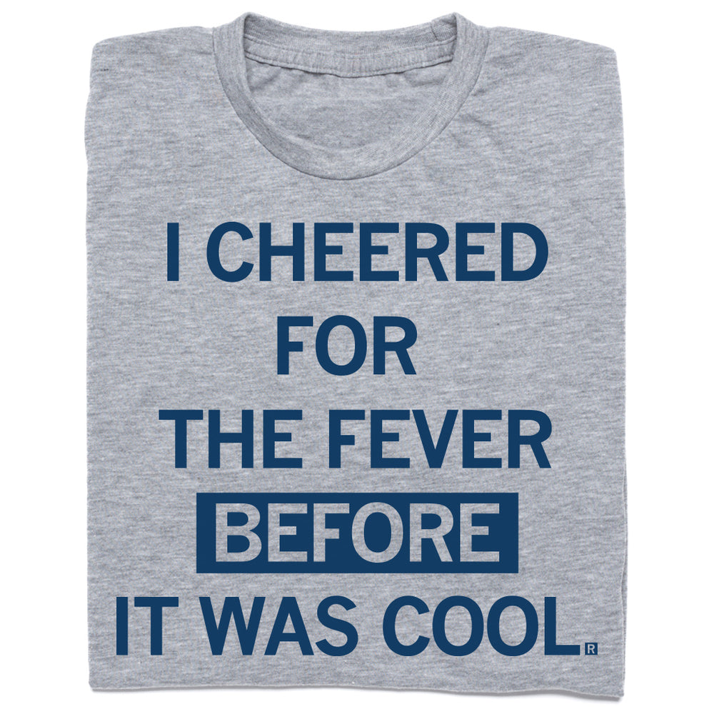 I Cheered For The Fever Before It Was Cool