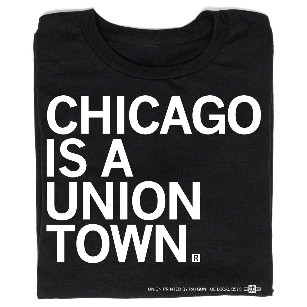 Black t-shirt with white text that reads, CHICAGO IS A UNION TOWN, celebrating the city’s legacy of union labor.