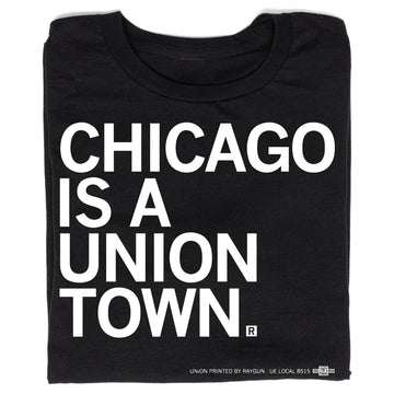 Black t-shirt with white text that reads, CHICAGO IS A UNION TOWN, celebrating the city’s legacy of union labor.