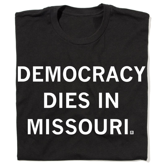 Democracy Dies in Missouri shirt with white text on a black t-shirt