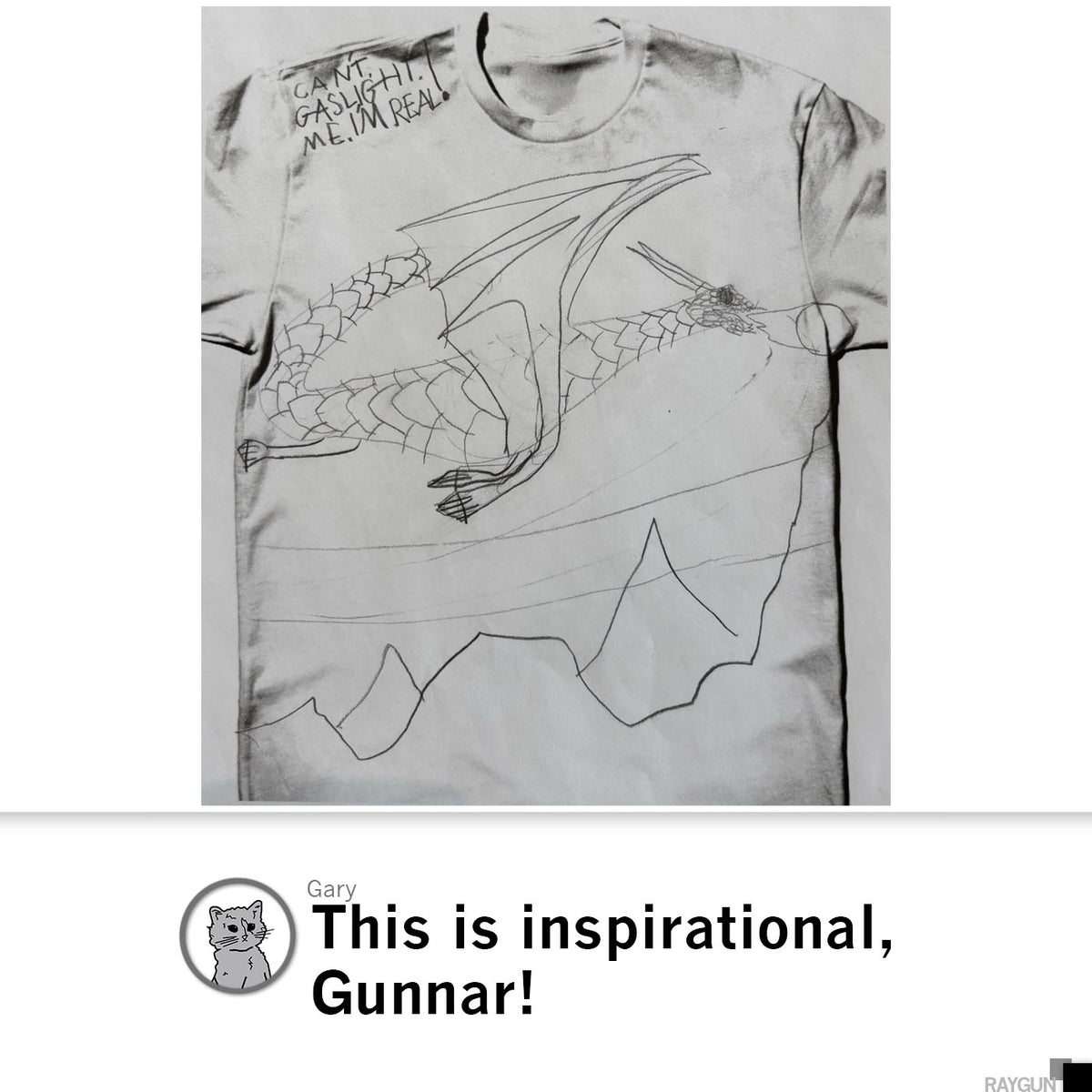 A white, union made t-shirt featuring a line drawing of a dragon and the handwritten text Cant gaslight me, Im real.