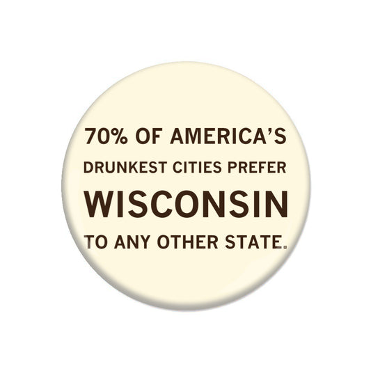 A round RAYGUN button featuring the text: 70% OF AMERICAS DRUNKEST CITIES PREFER WISCONSIN TO ANY OTHER STATE.