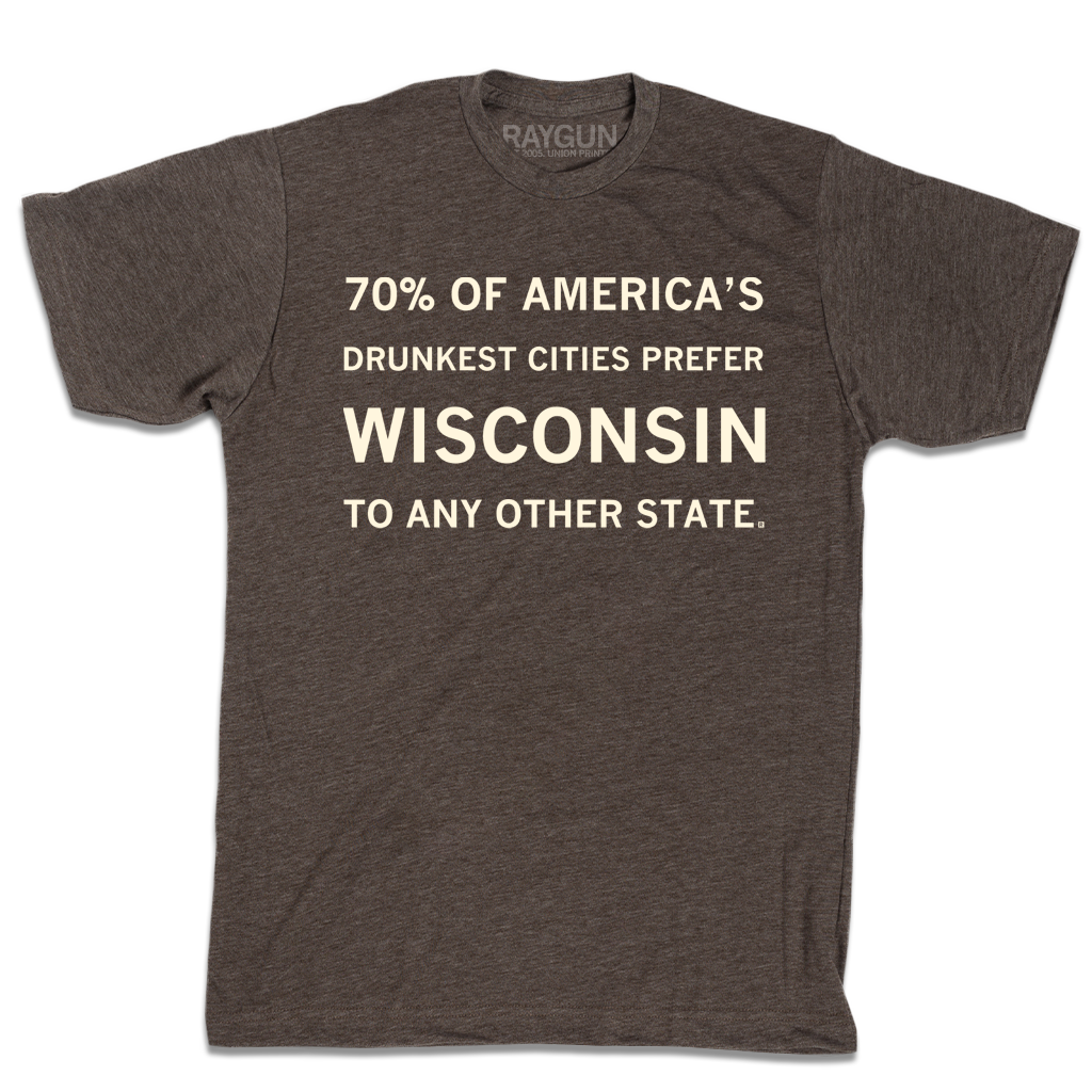 Dark gray RAYGUN t-shirt featuring text that reads: 70% OF AMERICAS DRUNKEST CITIES PREFER WISCONSIN TO ANY OTHER STATE.