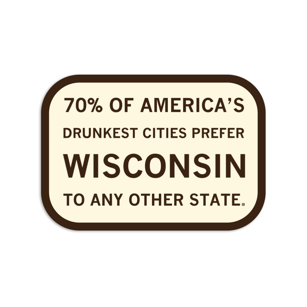 A cream-colored vinyl sticker featuring brown text that reads, 70% OF AMERICAS DRUNKEST CITIES PREFER WISCONSIN TO ANY OTHER STATE.