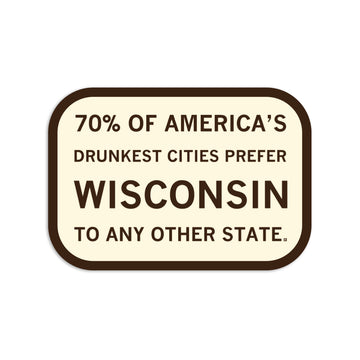 A cream-colored vinyl sticker featuring brown text that reads, 70% OF AMERICAS DRUNKEST CITIES PREFER WISCONSIN TO ANY OTHER STATE.