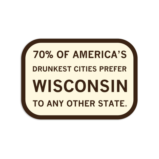 A cream-colored vinyl sticker featuring brown text that reads, 70% OF AMERICAS DRUNKEST CITIES PREFER WISCONSIN TO ANY OTHER STATE.