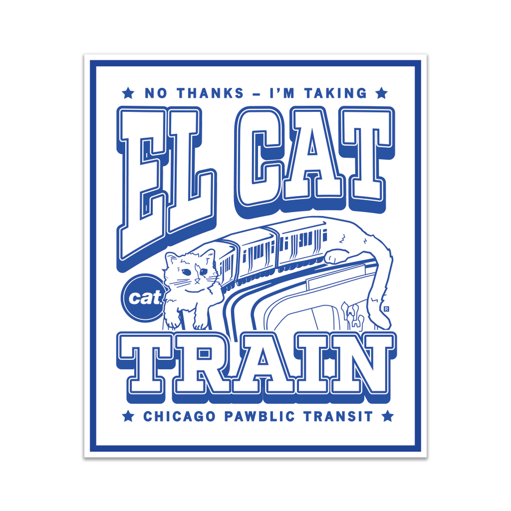 White rectangular sticker with navy print depicts the L Train as being an actual cat. Text from top to bottom reads "No thanks. I'm taking El Cat Train. CAT Chicago Pawblic Transit."