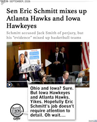 A promo image with the headline "Sen Eric Schmitt mixes up Atlanta Hawks and Iowa Hawkeyes. Schmitt accused Jack Smith of perjury, but his "evidence" mixed up basketball teams." In the center is a photo from the hearing when this happened and he mixed up cities. Gary The Cat comments below "Ohio and Iowa? Sure. But Iowa Hawkeyes and Atlanta Hawks. Yikes. Hopefully Eric Schmitt's job doesn't require attention to detail. Oh wait..."