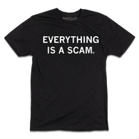Black t-shirt with centered white ink text that says, "Everything is a scam."
