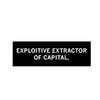 A black rectangular vinyl bumper sticker with the white text EXPLOITIVE EXTRACTOR OF CAPITAL.